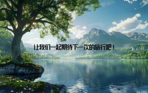 让我们一起期待下一次的旅行吧!