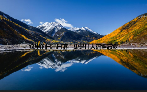 这里的日出日落, 更是让人流连忘返