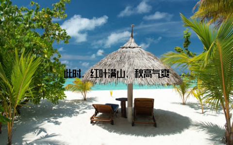 此时, 红叶满山, 秋高气爽