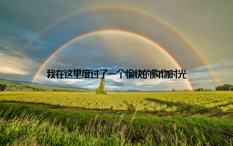 我在这里度过了一个愉快的购物时光